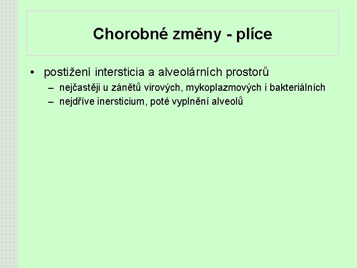 Chorobné změny - plíce • postižení intersticia a alveolárních prostorů – nejčastěji u zánětů