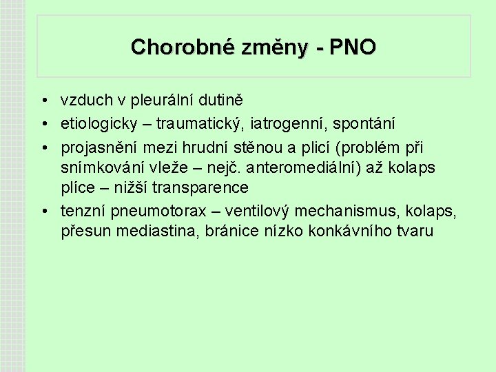 Chorobné změny - PNO • vzduch v pleurální dutině • etiologicky – traumatický, iatrogenní,