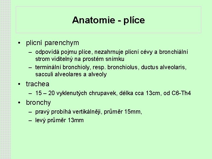 Anatomie - plíce • plicní parenchym – odpovídá pojmu plíce, nezahrnuje plicní cévy a