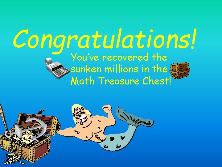 Congratulations! You’ve recovered the sunken millions in the Math Treasure Chest! 