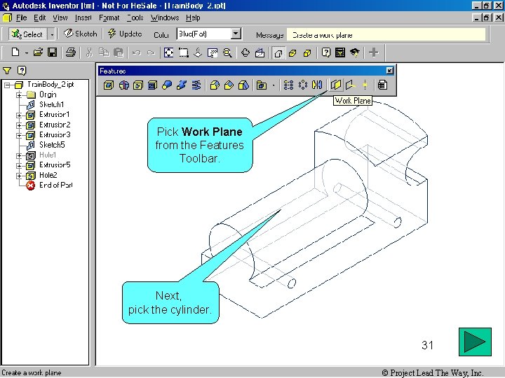 Pick Work Plane from the Features Toolbar. Next, pick the cylinder. 31 © Project