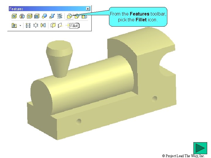 From the Features toolbar, pick the Fillet icon. © Project Lead The Way, Inc.