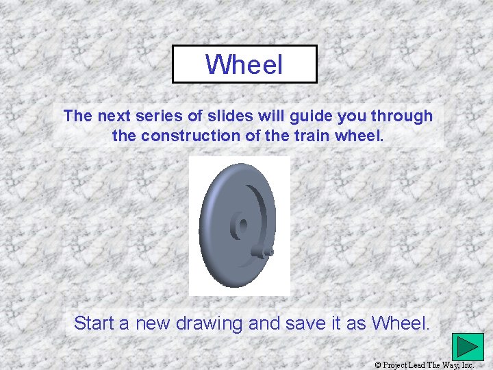 Wheel The next series of slides will guide you through the construction of the