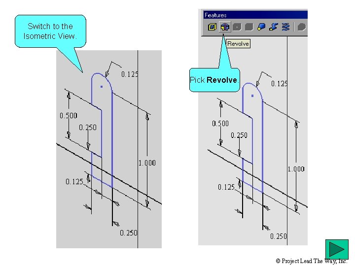 Switch to the Isometric View. Pick Revolve. © Project Lead The Way, Inc. 