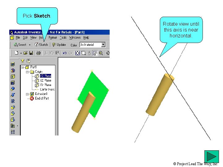 Pick Sketch. Rotate view until this axis is near horizontal. © Project Lead The