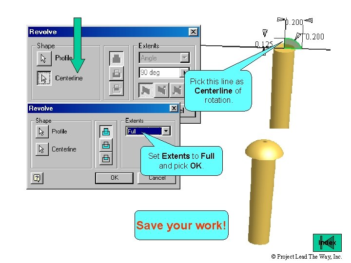 Pick this line as Centerline of rotation. Set Extents to Full and pick OK.