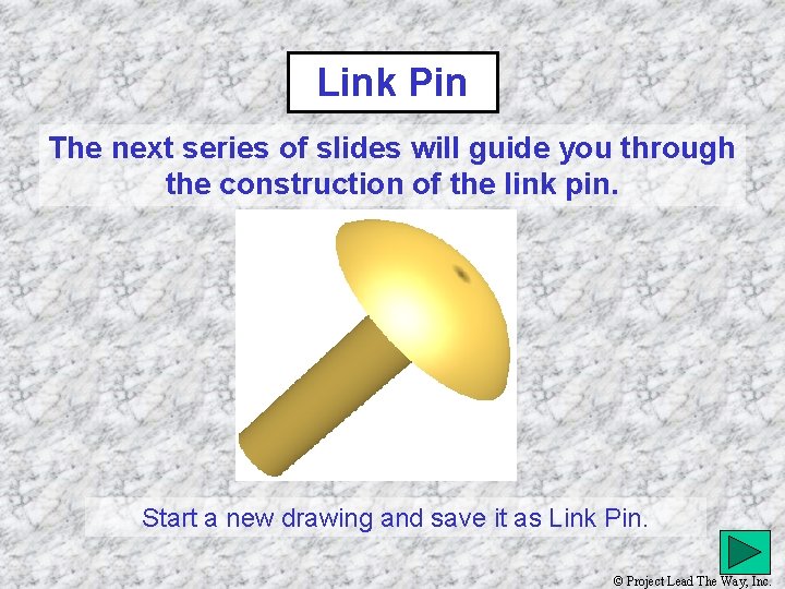 Link Pin The next series of slides will guide you through the construction of