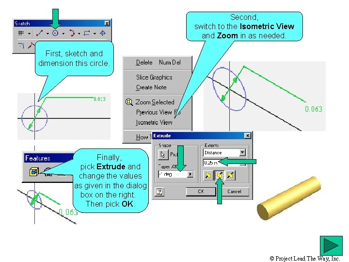 Second, switch to the Isometric View and Zoom in as needed. First, sketch and