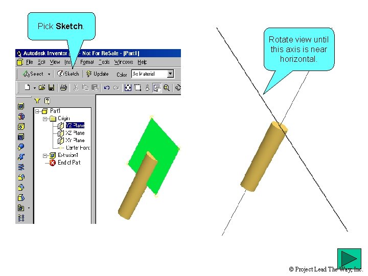 Pick Sketch. Rotate view until this axis is near horizontal. © Project Lead The