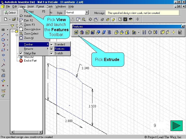 Pick View and launch the Features Toolbar. Pick Extrude. 9 © Project Lead The