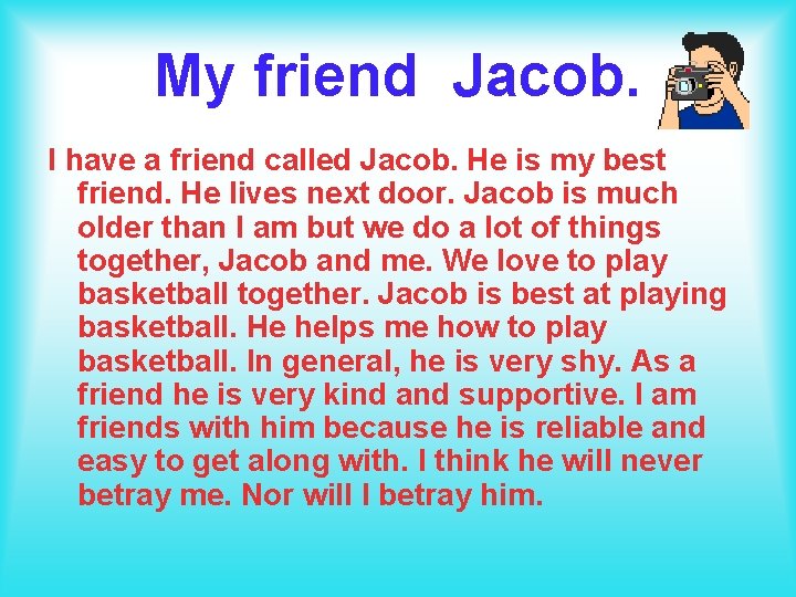 My friend Jacob. I have a friend called Jacob. He is my best friend.