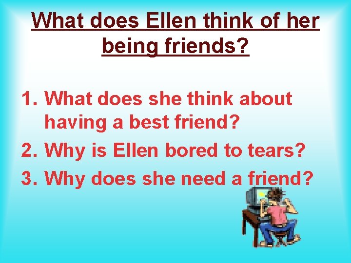 What does Ellen think of her being friends? 1. What does she think about