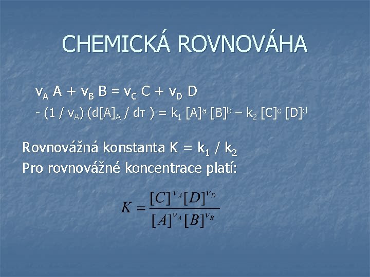 CHEMICKÁ ROVNOVÁHA νA A + νB B = νC C + νD D - CHEMICKÁ ROVNOVÁHA νA A + νB B = νC C + νD D -