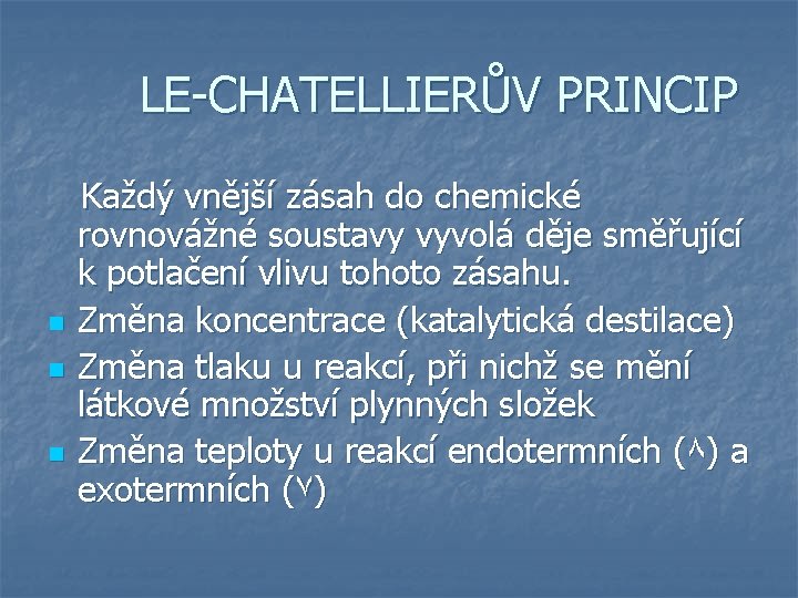 LE-CHATELLIERŮV PRINCIP n n n Každý vnější zásah do chemické rovnovážné soustavy vyvolá děje LE-CHATELLIERŮV PRINCIP n n n Každý vnější zásah do chemické rovnovážné soustavy vyvolá děje