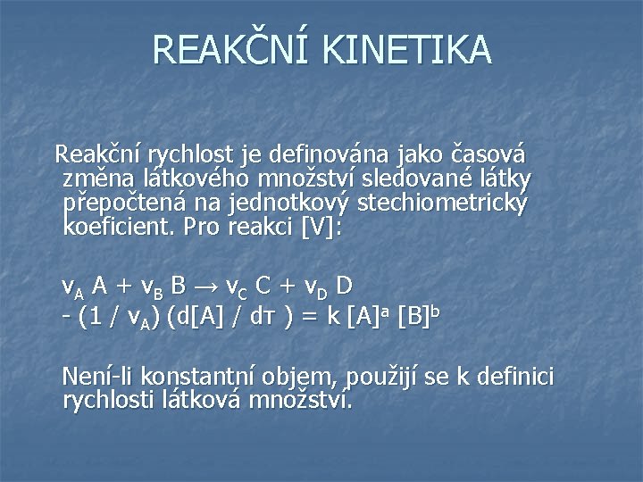 REAKČNÍ KINETIKA Reakční rychlost je definována jako časová změna látkového množství sledované látky přepočtená REAKČNÍ KINETIKA Reakční rychlost je definována jako časová změna látkového množství sledované látky přepočtená
