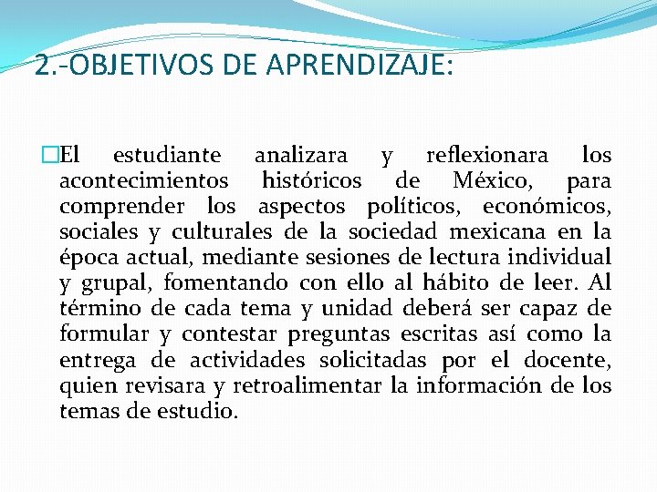2. -OBJETIVOS DE APRENDIZAJE: �El estudiante analizara y reflexionara los acontecimientos históricos de México,