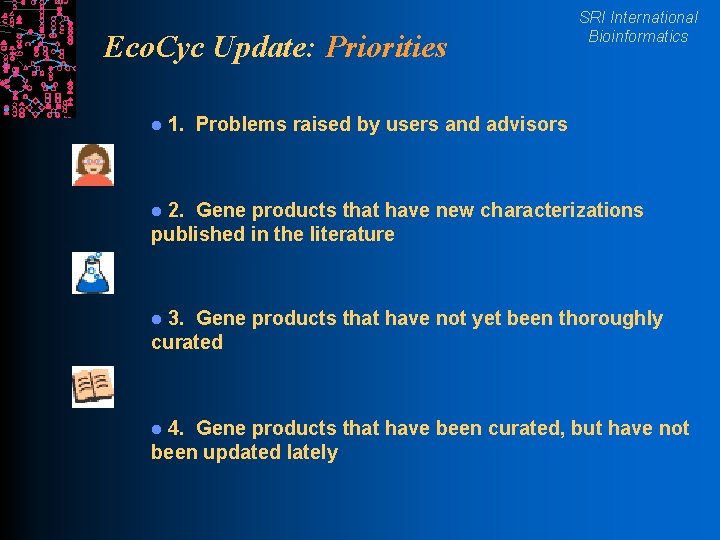 Eco. Cyc Update: Priorities l SRI International Bioinformatics 1. Problems raised by users and