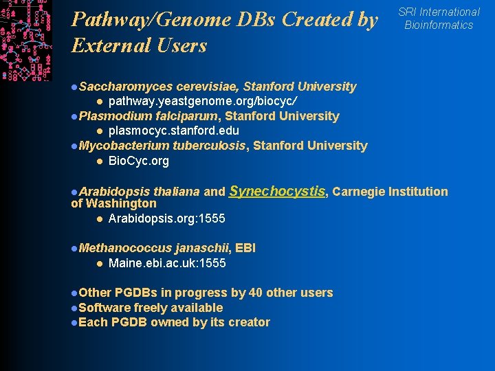 Pathway/Genome DBs Created by External Users SRI International Bioinformatics l. Saccharomyces cerevisiae, Stanford University
