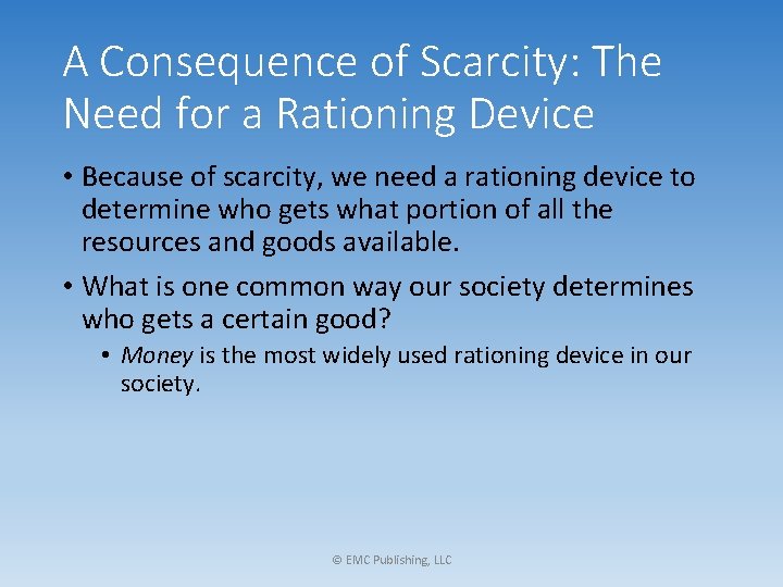 A Consequence of Scarcity: The Need for a Rationing Device • Because of scarcity,