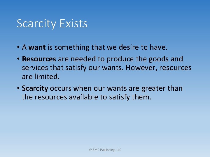 Scarcity Exists • A want is something that we desire to have. • Resources