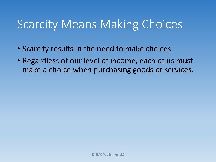 Scarcity Means Making Choices • Scarcity results in the need to make choices. •