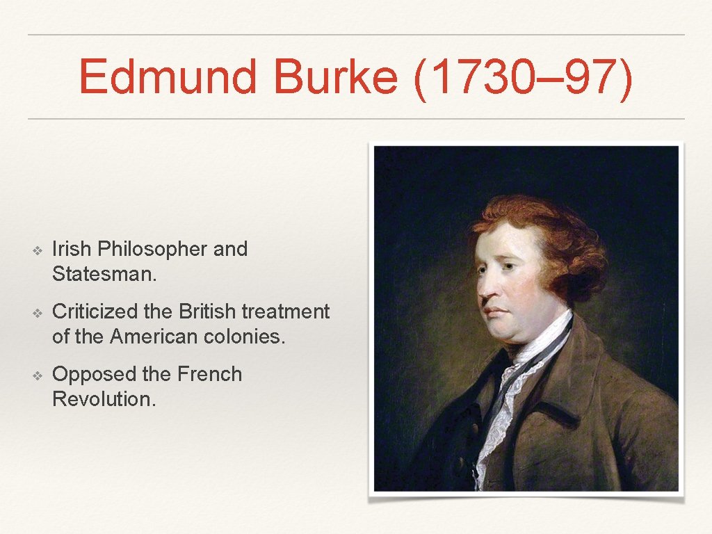 Edmund Burke (1730– 97) ❖ Irish Philosopher and Statesman. ❖ Criticized the British treatment