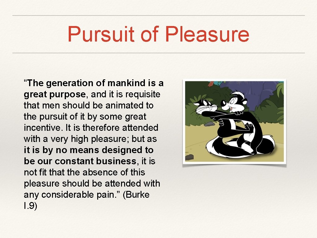 Pursuit of Pleasure “The generation of mankind is a great purpose, and it is