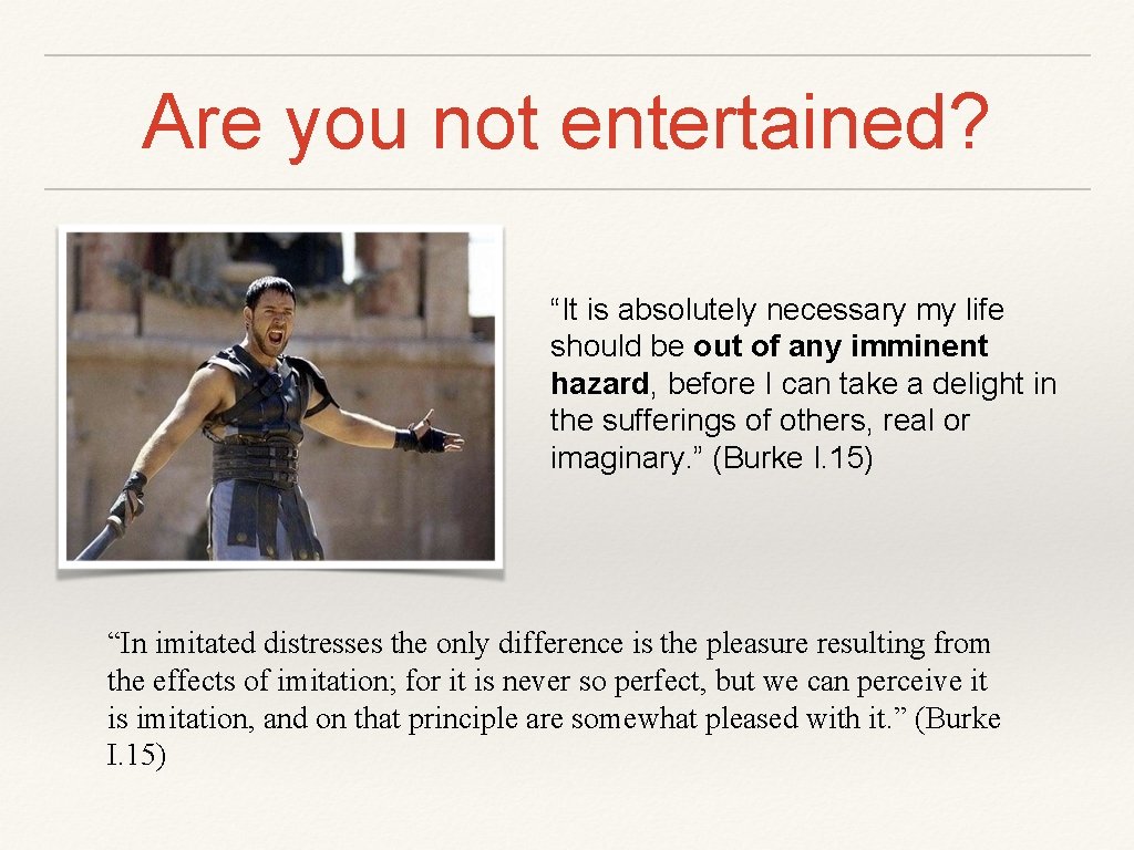 Are you not entertained? “It is absolutely necessary my life should be out of