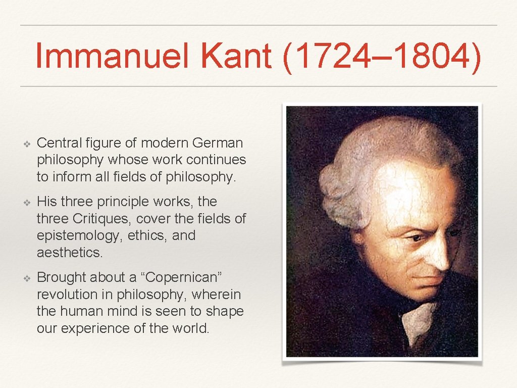Immanuel Kant (1724– 1804) ❖ Central figure of modern German philosophy whose work continues