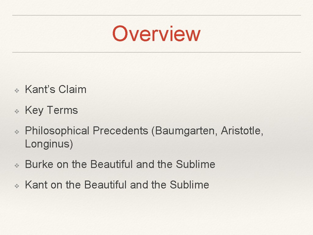 Overview ❖ Kant’s Claim ❖ Key Terms ❖ Philosophical Precedents (Baumgarten, Aristotle, Longinus) ❖