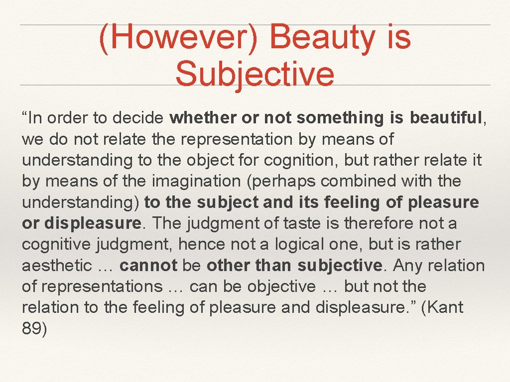 (However) Beauty is Subjective “In order to decide whether or not something is beautiful,