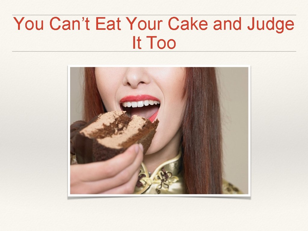 You Can’t Eat Your Cake and Judge It Too 
