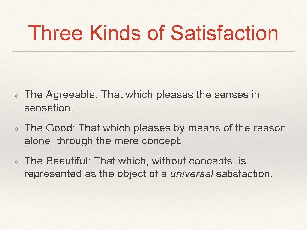 Three Kinds of Satisfaction ❖ ❖ ❖ The Agreeable: That which pleases the senses