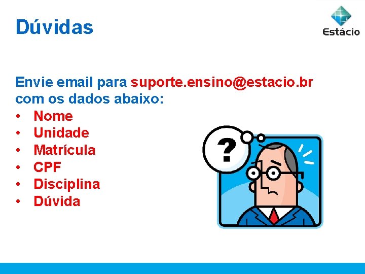 Dúvidas Envie email para suporte. ensino@estacio. br com os dados abaixo: • Nome •