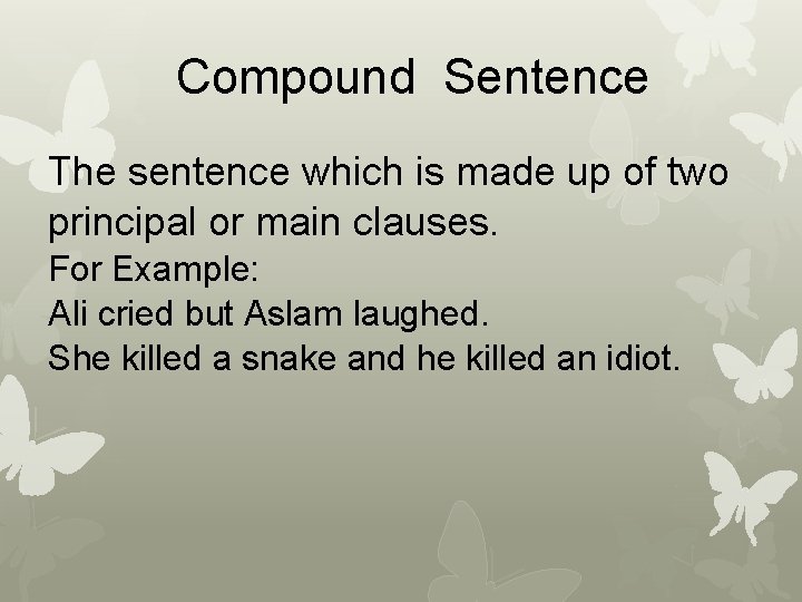 Compound Sentence The sentence which is made up of two principal or main clauses.