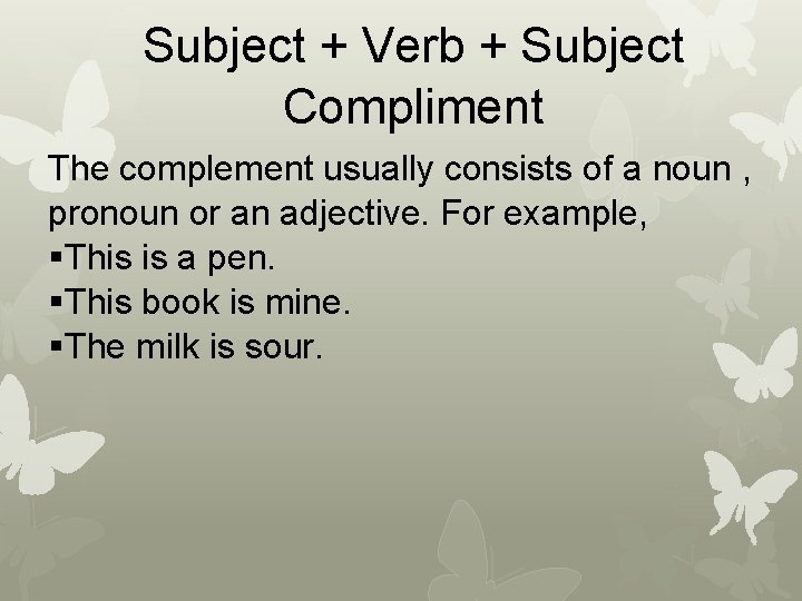 Subject + Verb + Subject Compliment The complement usually consists of a noun ,