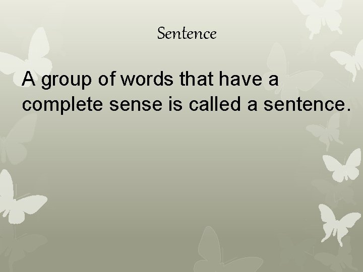 Sentence A group of words that have a complete sense is called a sentence.