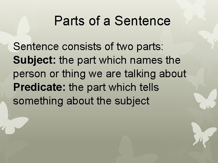 Parts of a Sentence consists of two parts: Subject: the part which names the