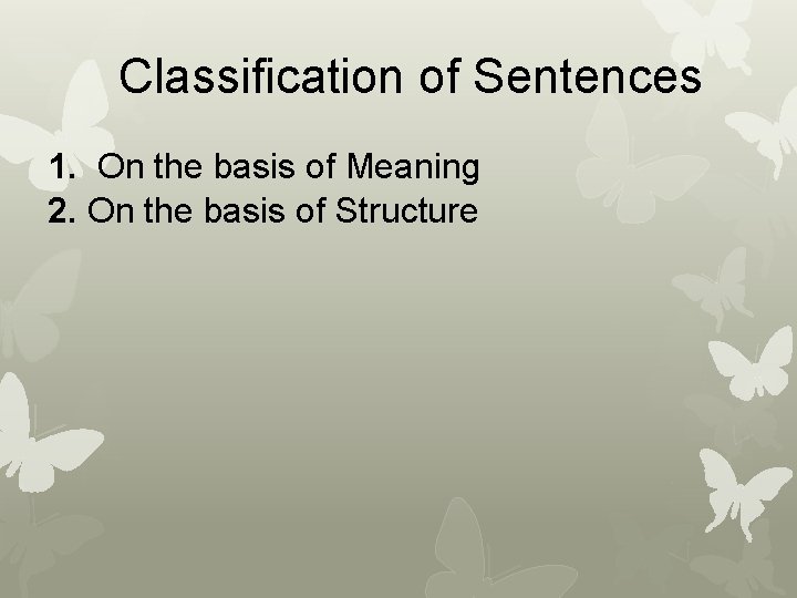 Classification of Sentences 1. On the basis of Meaning 2. On the basis of