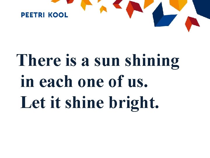 There is a sun shining in each one of us. Let it shine bright.