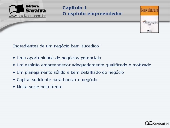 Capítulo 1 O espírito empreendedor Ingredientes de um negócio bem-sucedido: • Uma oportunidade de