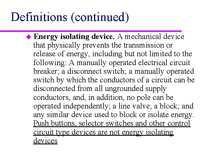 Definitions (continued) u Energy isolating device. A mechanical device that physically prevents the transmission