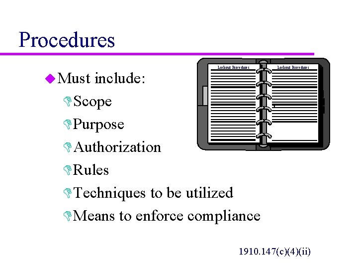 Procedures u Must Lockout Procedures include: DScope DPurpose DAuthorization DRules DTechniques to be utilized