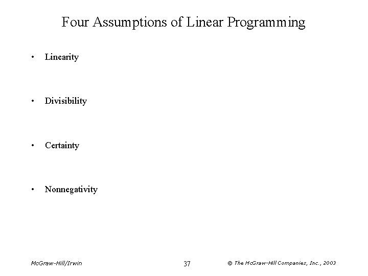 Four Assumptions of Linear Programming • Linearity • Divisibility • Certainty • Nonnegativity Mc.