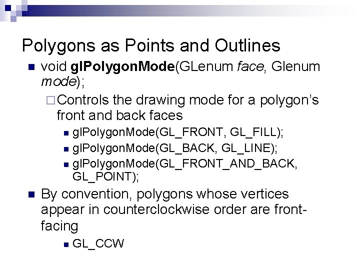 Polygons as Points and Outlines n void gl. Polygon. Mode(GLenum face, Glenum mode); ¨