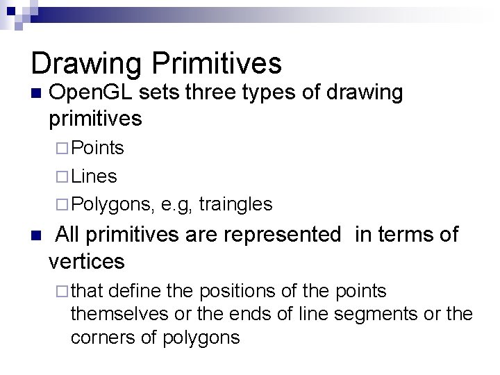 Drawing Primitives n Open. GL sets three types of drawing primitives ¨ Points ¨