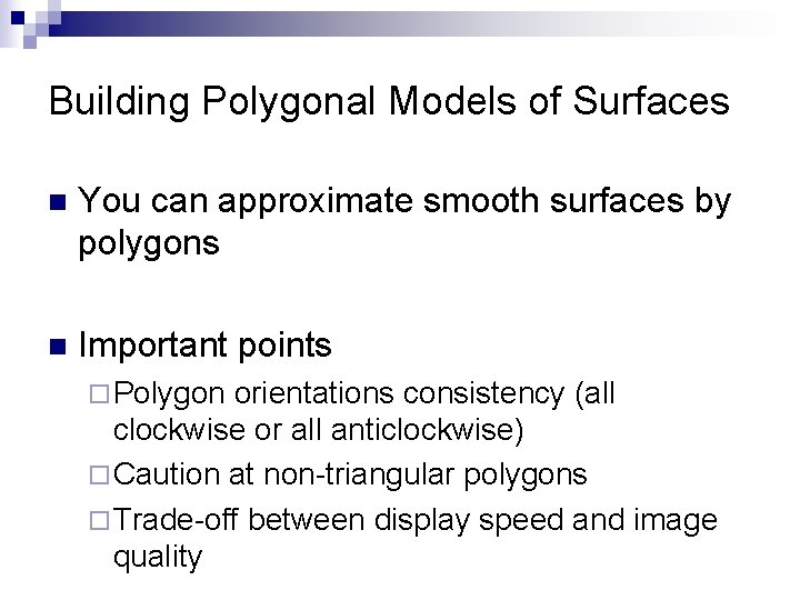 Building Polygonal Models of Surfaces n You can approximate smooth surfaces by polygons n