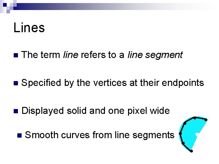 Lines n The term line refers to a line segment n Specified by the