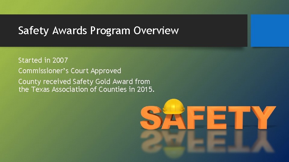 Safety Awards Program Overview Started in 2007 Commissioner’s Court Approved County received Safety Gold