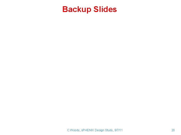 Backup Slides C. Woody, s. PHENIX Design Study, 9/7/11 20 